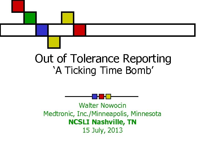 Out of Tolerance Reporting ‘A Ticking Time Bomb’ Walter Nowocin Medtronic, Inc. /Minneapolis, Minnesota