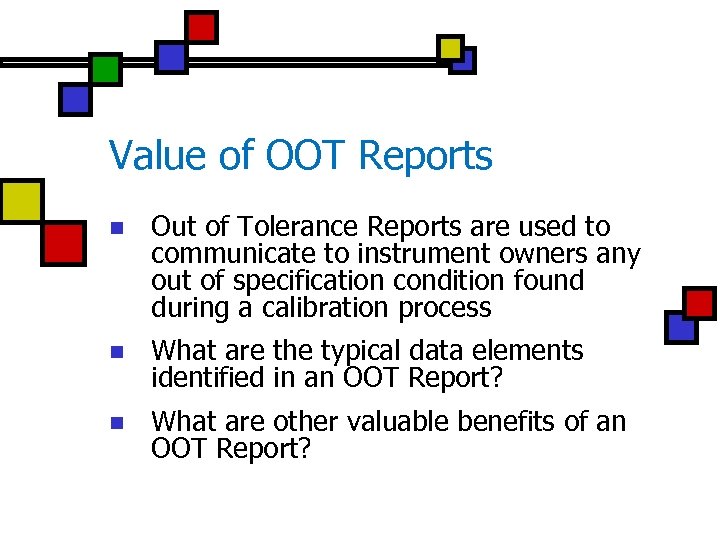 Value of OOT Reports n Out of Tolerance Reports are used to communicate to