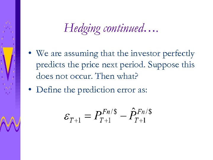 Hedging continued…. • We are assuming that the investor perfectly predicts the price next