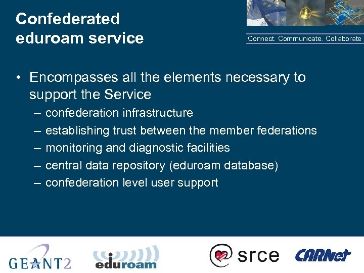 Confederated eduroam service Connect. Communicate. Collaborate • Encompasses all the elements necessary to support