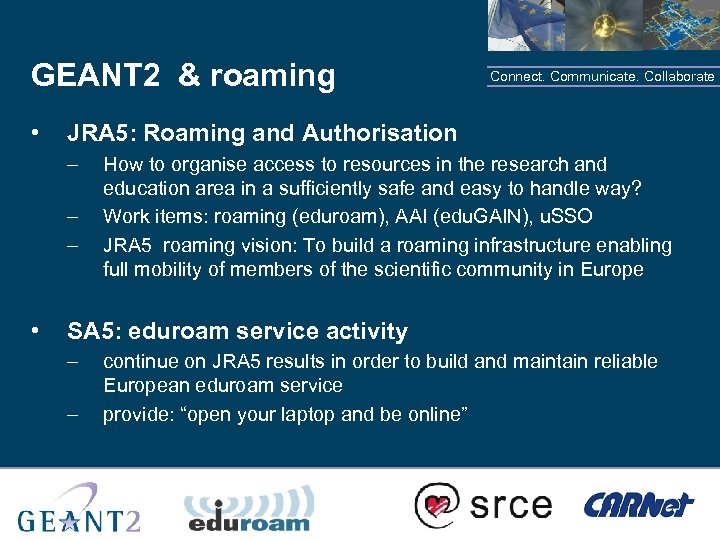 GEANT 2 & roaming • JRA 5: Roaming and Authorisation – – – •
