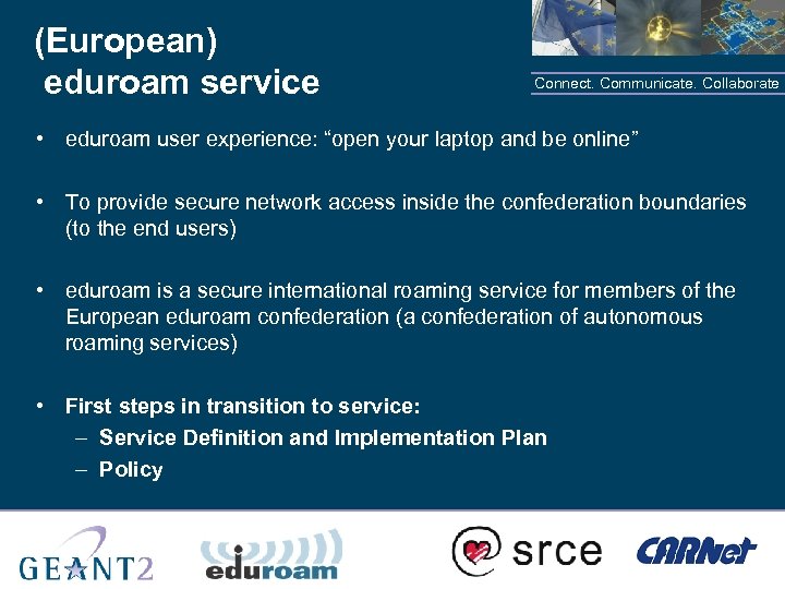 (European) eduroam service Connect. Communicate. Collaborate • eduroam user experience: “open your laptop and