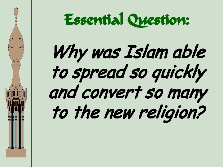 Essential Question: Why was Islam able to spread so quickly and convert so many
