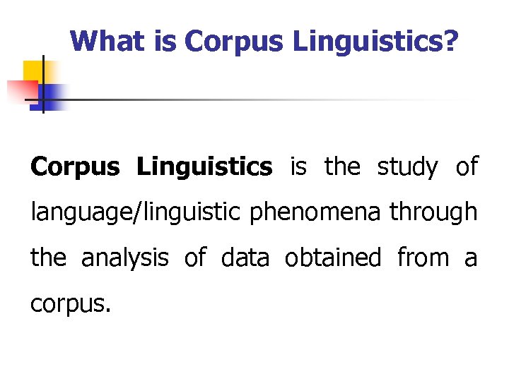 What is Corpus Linguistics? Corpus Linguistics is the study of language/linguistic phenomena through the