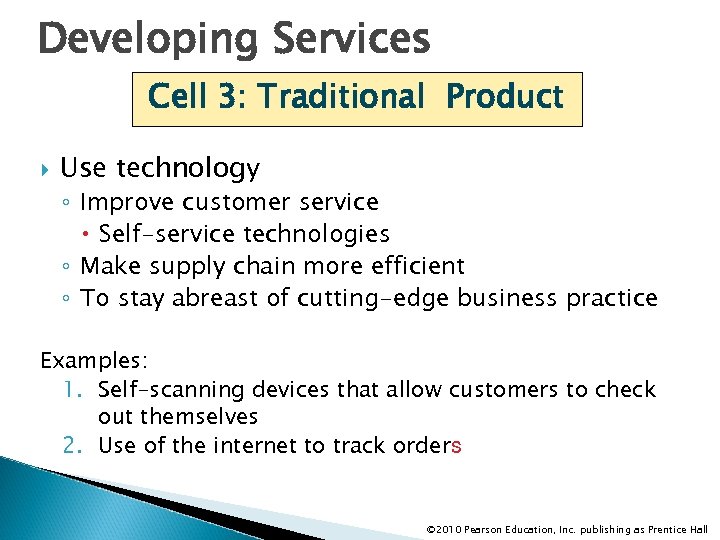Developing Services Cell 3: Traditional Product Use technology ◦ Improve customer service Self-service technologies