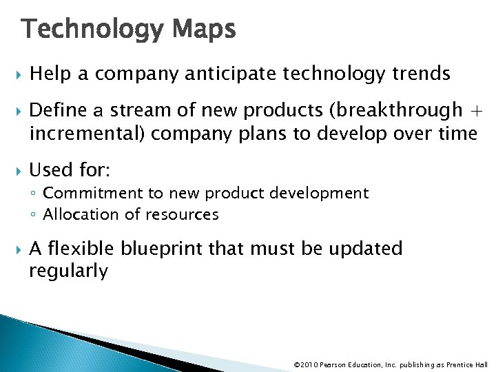 Technology Maps Help a company anticipate technology trends Define a stream of new products