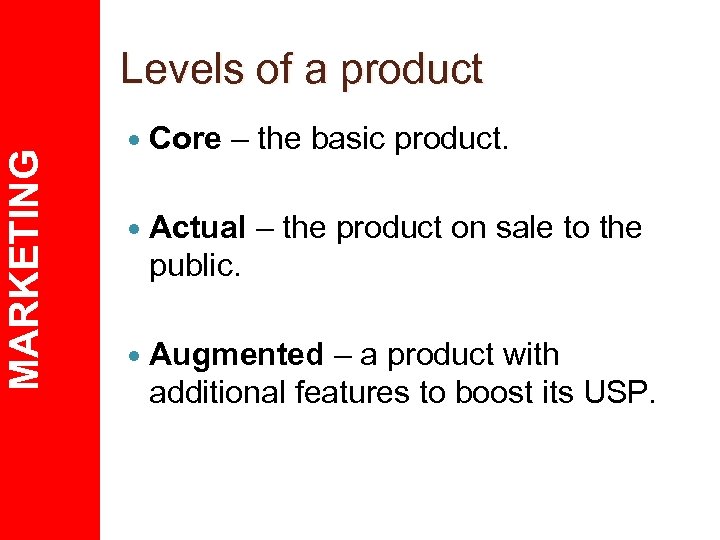 MARKETING Levels of a product Core – the basic product. Actual – the product