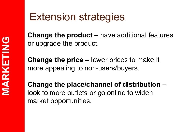 MARKETING Extension strategies Change the product – have additional features or upgrade the product.