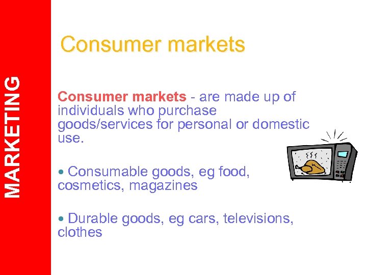 MARKETING Consumer markets - are made up of individuals who purchase goods/services for personal