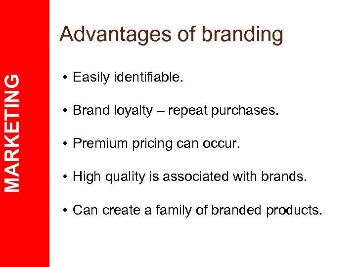 MARKETING Advantages of branding • Easily identifiable. • Brand loyalty – repeat purchases. •