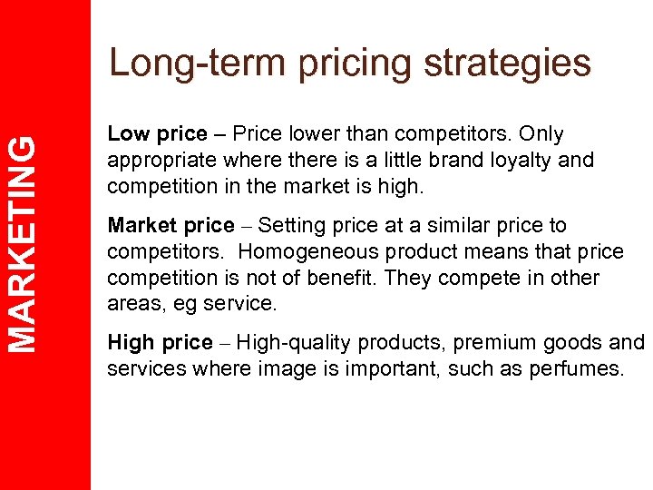 MARKETING Long-term pricing strategies Low price – Price lower than competitors. Only appropriate where