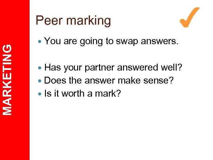 MARKETING Peer marking You are going to swap answers. Has your partner answered well?