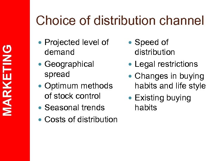 MARKETING Choice of distribution channel Projected level of demand Geographical spread Optimum methods of