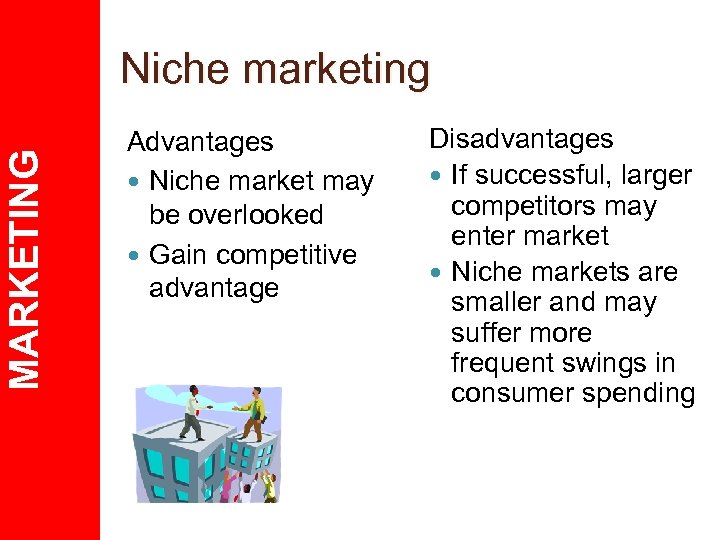 MARKETING Niche marketing Advantages Niche market may be overlooked Gain competitive advantage Disadvantages If