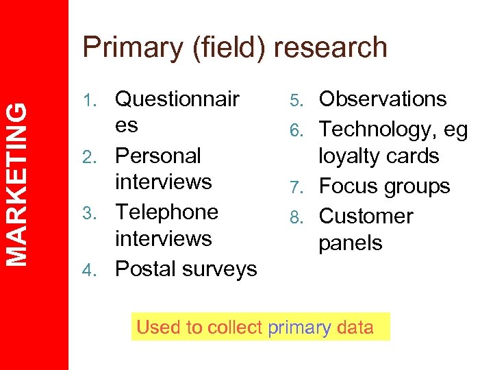 MARKETING Primary (field) research Questionnair es 2. Personal interviews 3. Telephone interviews 4. Postal