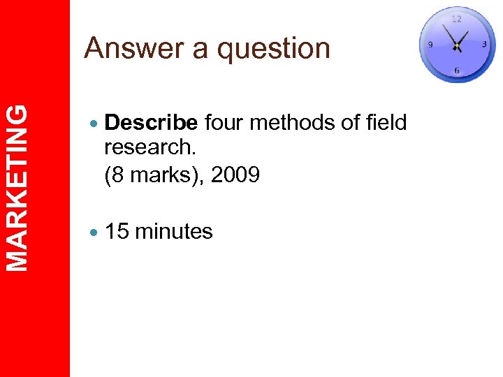 MARKETING Answer a question Describe four methods of field research. (8 marks), 2009 15