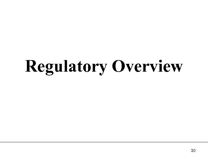 Regulatory Overview 30 