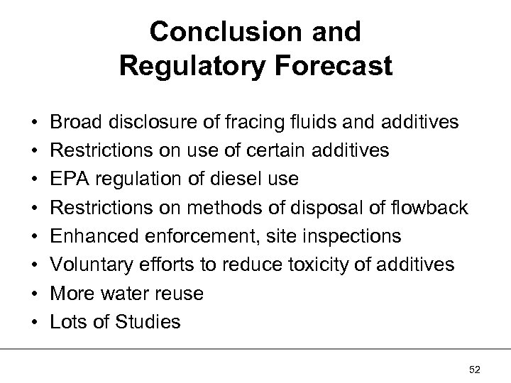 Conclusion and Regulatory Forecast • • Broad disclosure of fracing fluids and additives Restrictions