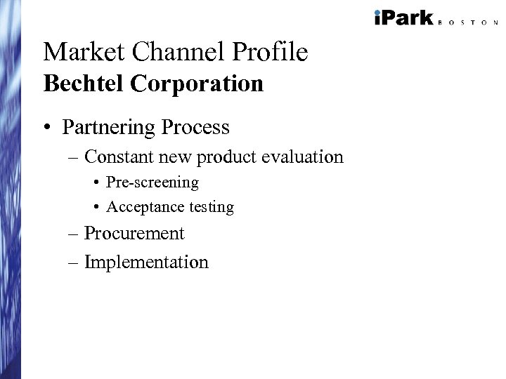 Market Channel Profile Bechtel Corporation • Partnering Process – Constant new product evaluation •