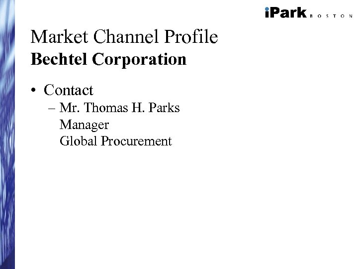 Market Channel Profile Bechtel Corporation • Contact – Mr. Thomas H. Parks Manager Global