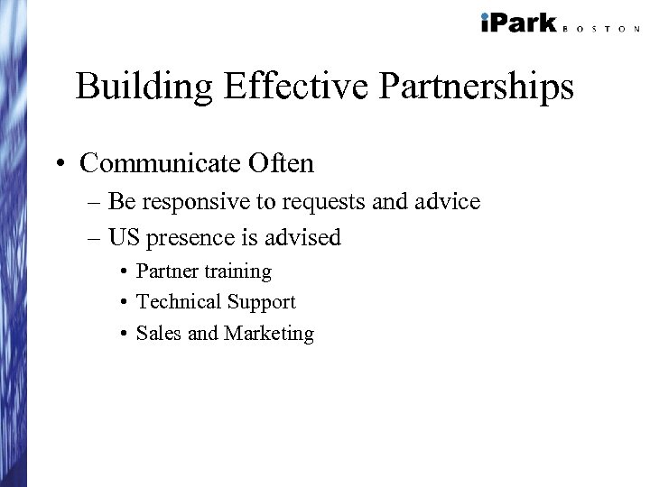 Building Effective Partnerships • Communicate Often – Be responsive to requests and advice –