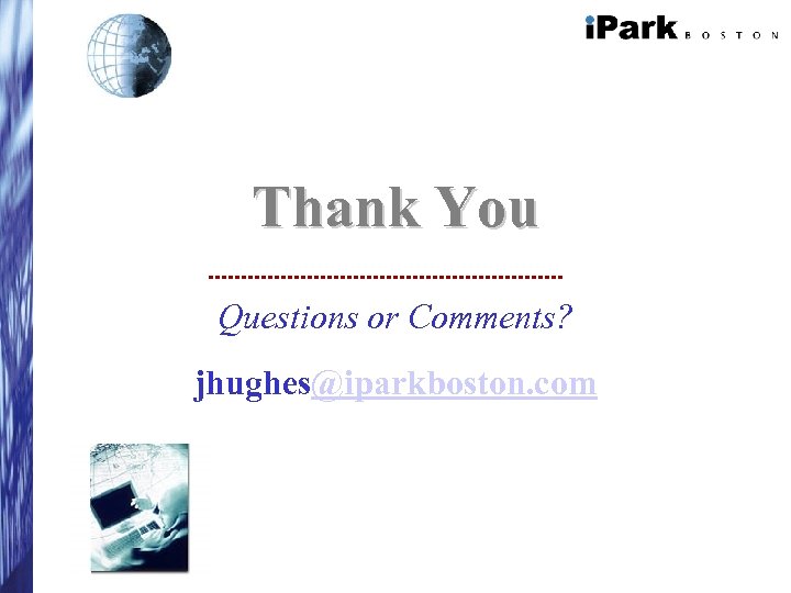 Thank You Questions or Comments? jhughes@iparkboston. com 