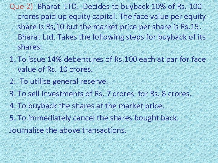 Que-2) Bharat LTD. Decides to buyback 10% of Rs. 100 crores paid up equity