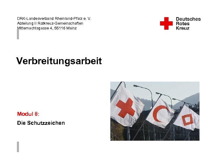 DRK-Landesverband Rheinland-Pfalz e. V. Abteilung II Rotkreuz-Gemeinschaften Mitternachtsgasse 4, 55116 Mainz Verbreitungsarbeit Modul 8: