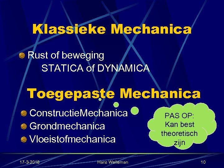 Klassieke Mechanica Rust of beweging STATICA of DYNAMICA Toegepaste Mechanica Constructie. Mechanica Grondmechanica Vloeistofmechanica