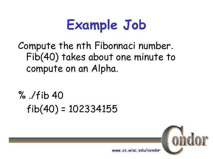 Example Job Compute the nth Fibonnaci number. Fib(40) takes about one minute to compute