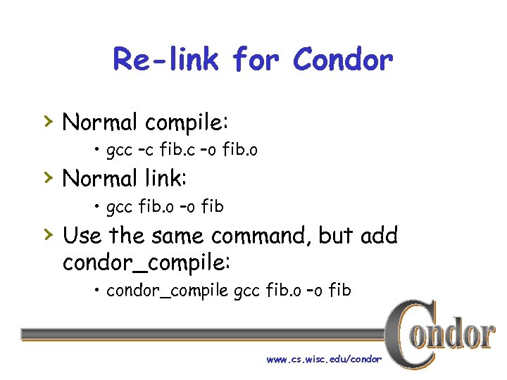 Re-link for Condor › Normal compile: • gcc –c fib. c –o fib. o