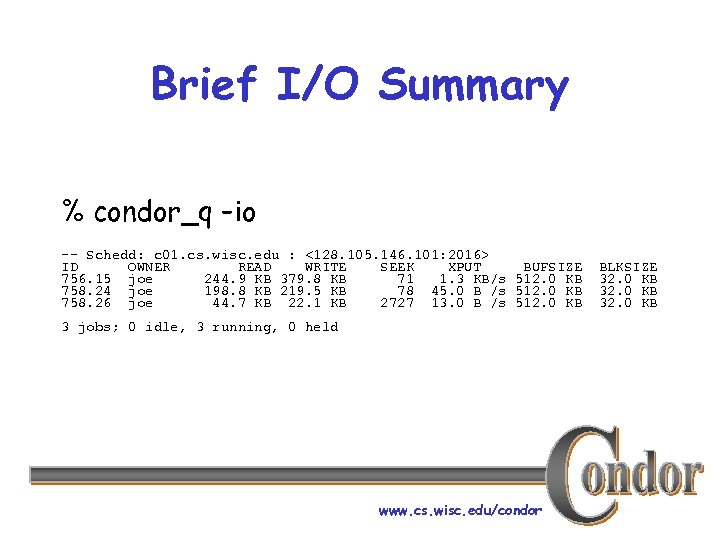 Brief I/O Summary % condor_q –io -- Schedd: c 01. cs. wisc. edu :