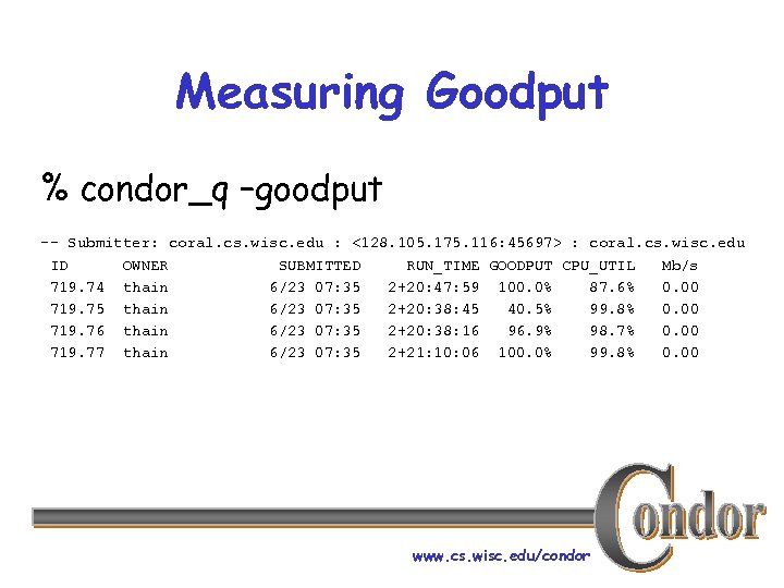 Measuring Goodput % condor_q –goodput -- Submitter: coral. cs. wisc. edu : <128. 105.