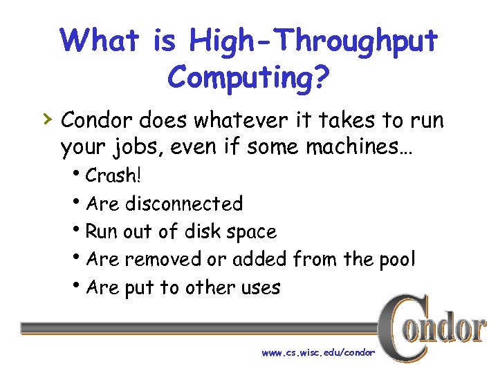 What is High-Throughput Computing? › Condor does whatever it takes to run your jobs,