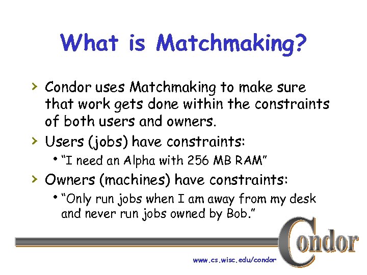 What is Matchmaking? › Condor uses Matchmaking to make sure › that work gets