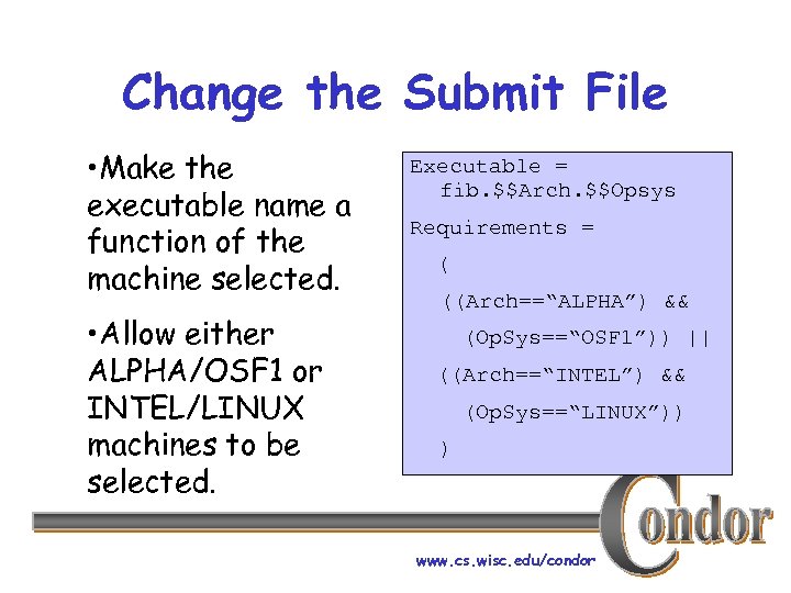 Change the Submit File • Make the executable name a function of the machine