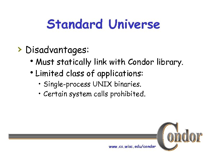 Standard Universe › Disadvantages: h. Must statically link with Condor library. h. Limited class