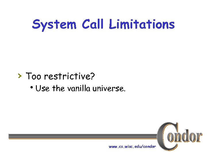 System Call Limitations › Too restrictive? h. Use the vanilla universe. www. cs. wisc.