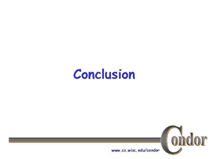 Conclusion www. cs. wisc. edu/condor 