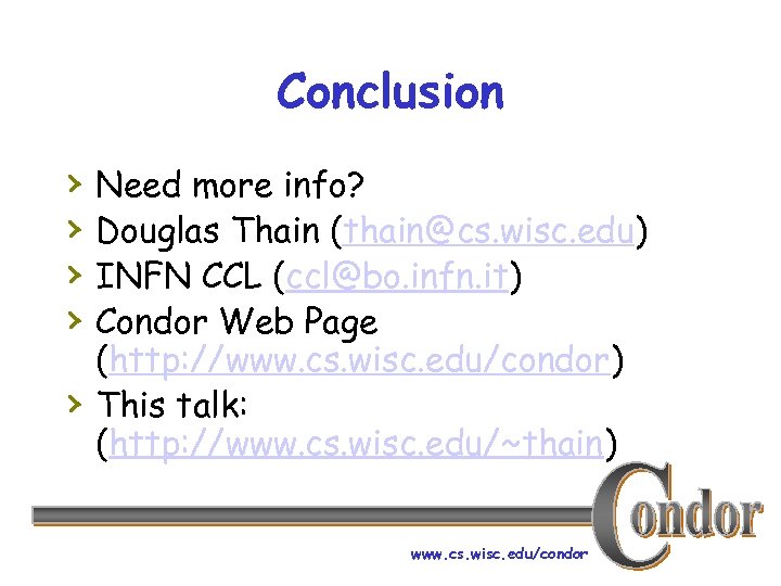 Conclusion › › › Need more info? Douglas Thain (thain@cs. wisc. edu) INFN CCL