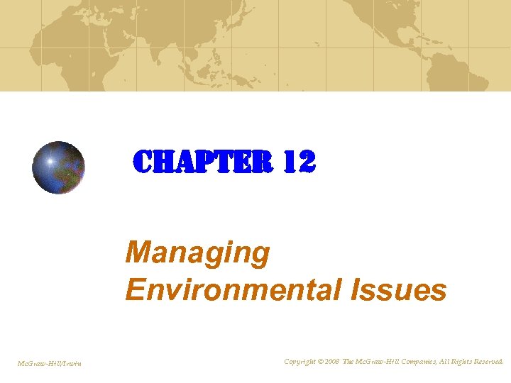 CHAPTER 12 Managing Environmental Issues Mc. Graw-Hill/Irwin Copyright © 2008 The Mc. Graw-Hill Companies,