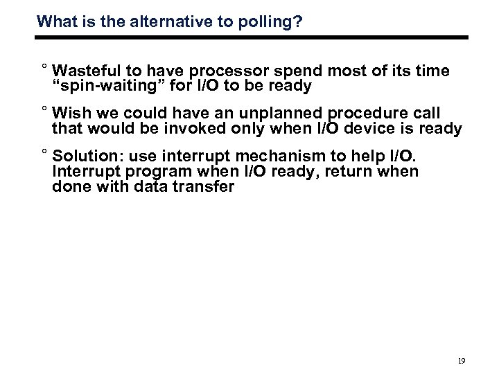 What is the alternative to polling? ° Wasteful to have processor spend most of