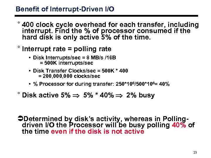 Benefit of Interrupt-Driven I/O ° 400 clock cycle overhead for each transfer, including interrupt.