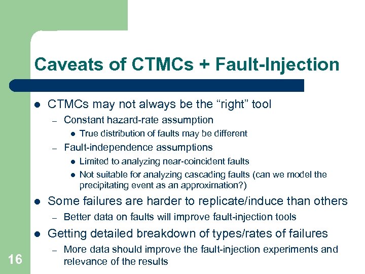 Caveats of CTMCs + Fault-Injection l CTMCs may not always be the “right” tool