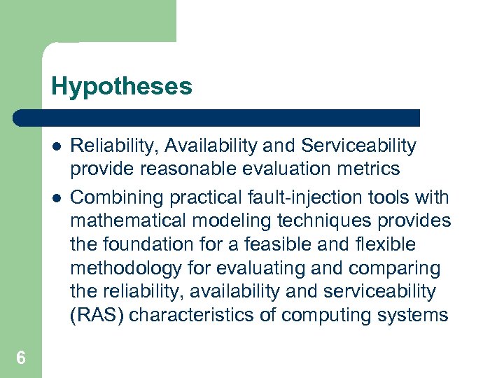 Hypotheses l l 6 Reliability, Availability and Serviceability provide reasonable evaluation metrics Combining practical
