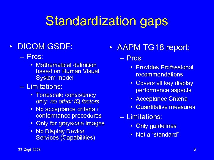 Standardization gaps • DICOM GSDF: – Pros: • Mathematical definition based on Human Visual