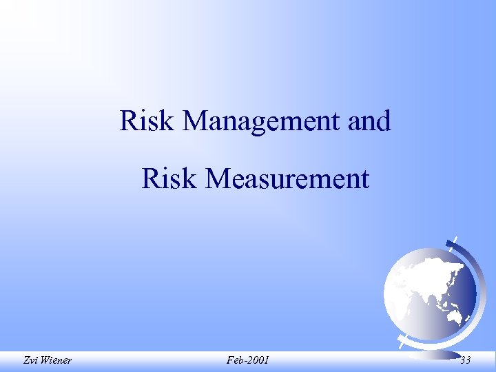 Risk Management and Risk Measurement Zvi Wiener Feb-2001 33 