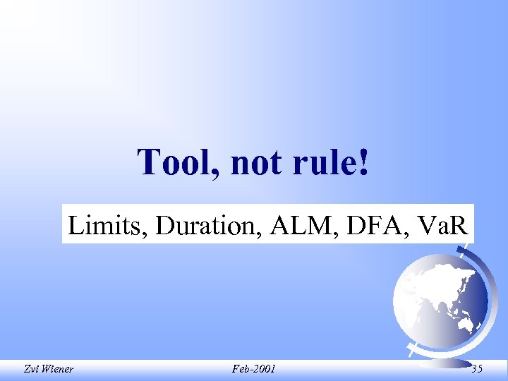 Tool, not rule! Limits, Duration, ALM, DFA, Va. R Zvi Wiener Feb-2001 35 