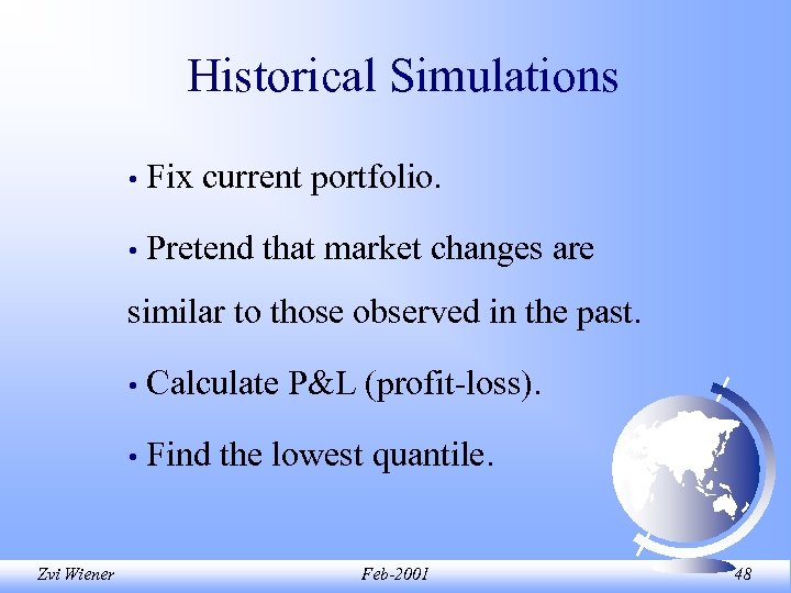 Historical Simulations • Fix current portfolio. • Pretend that market changes are similar to