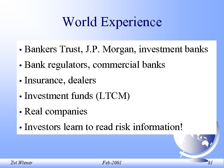 World Experience • Bankers Trust, J. P. Morgan, investment banks • Bank regulators, commercial